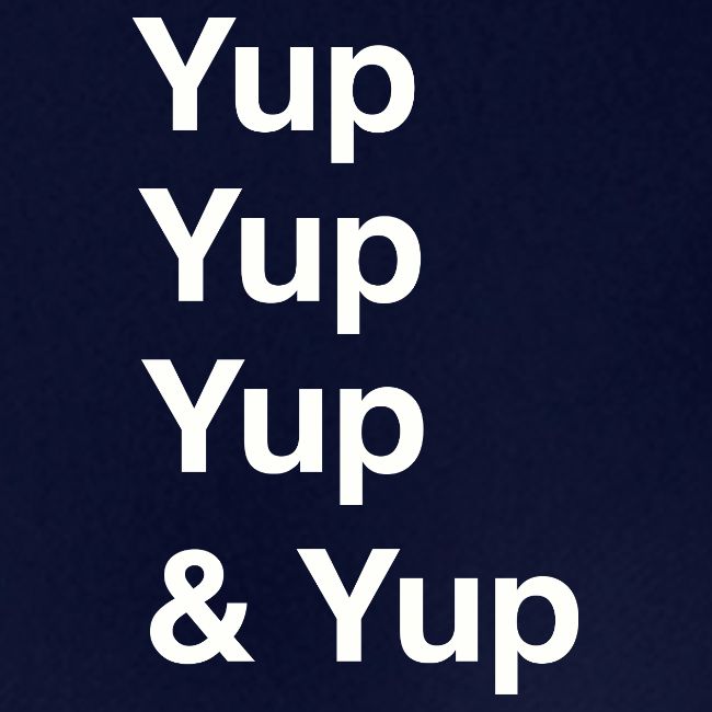 Yup, Yup, Yup & Yup