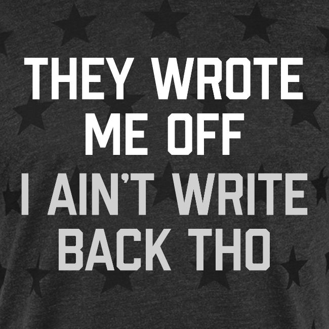 They Wrote Me Off, I Ain't Write Back Tho (GEN)