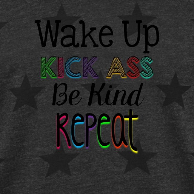 Wake Up Kick Ass Be Kind Repeat