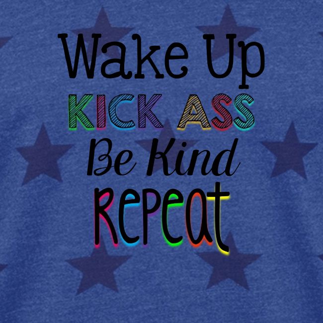 Wake Up Kick Ass Be Kind Repeat