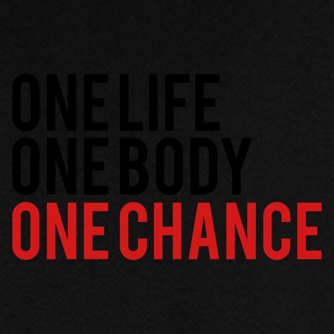 One Life One Body One Chance