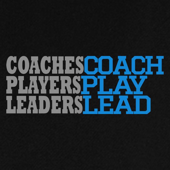 COACHES COACH, PLAYERS PLAY, LEADERS LEAD