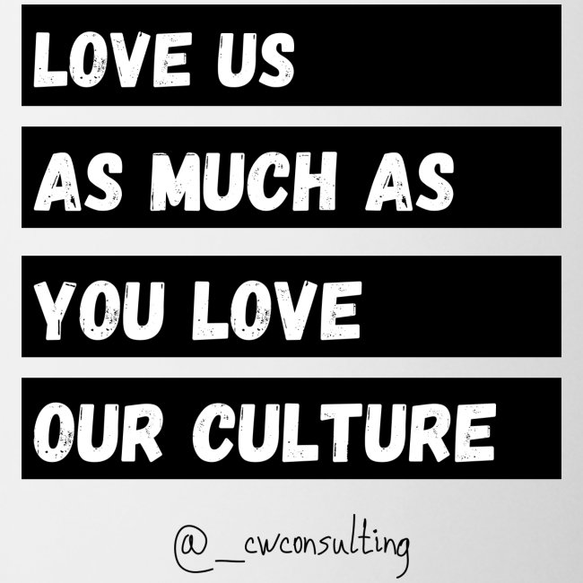Love Us As Much As You Love Our Culture