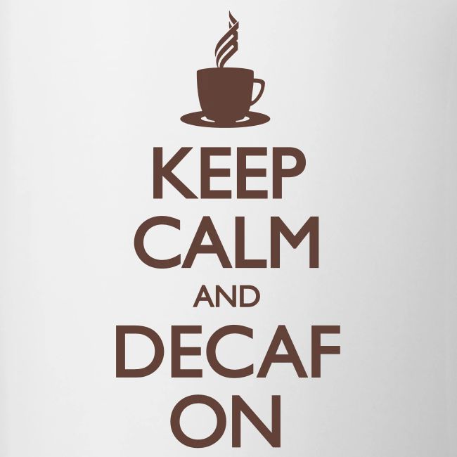 Keep Calm and Decaf On