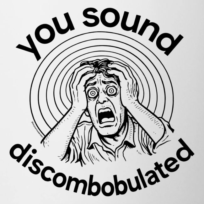 You Sound Discombobulated