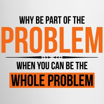 Why be part of the problem - Coffee Mug