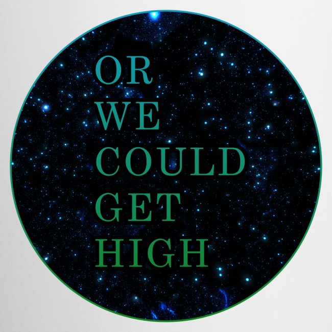 Or We Could Get High