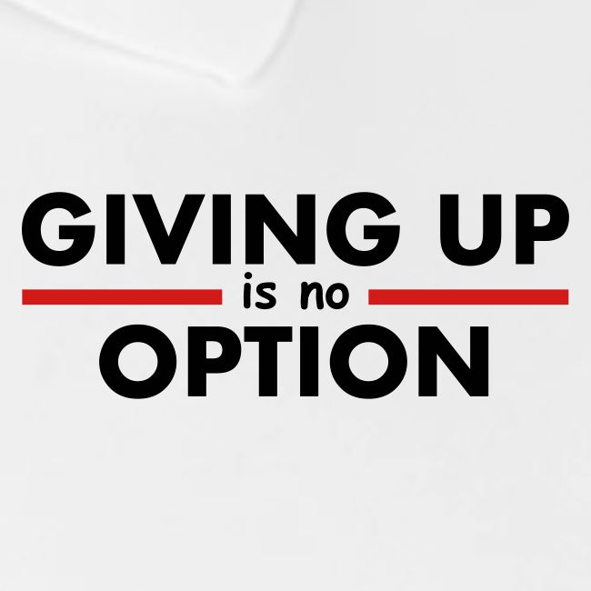 Giving Up is no Option