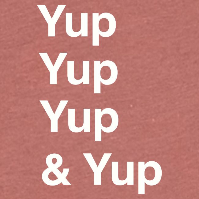 Yup, Yup, Yup & Yup