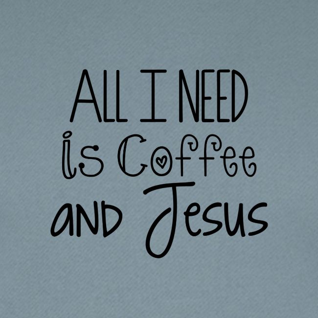 All I need is Coffee & Jesus