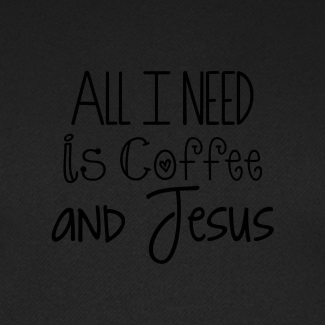 All I need is Coffee & Jesus