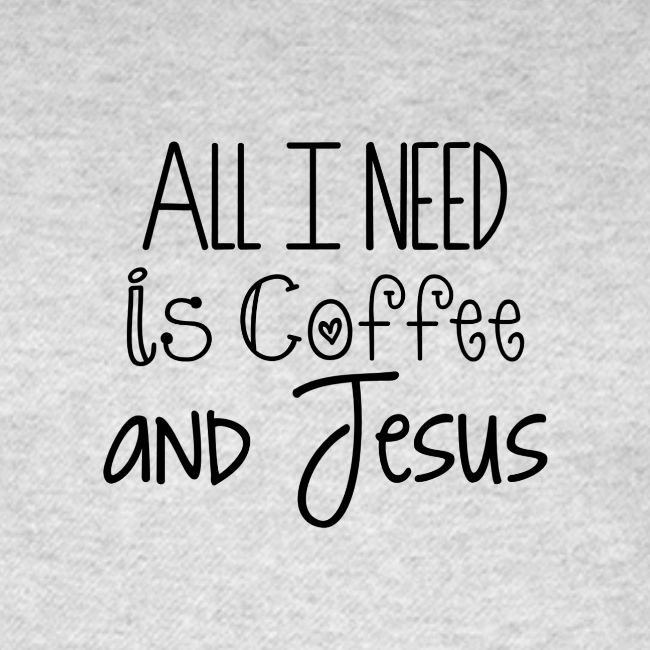 All I need is Coffee & Jesus