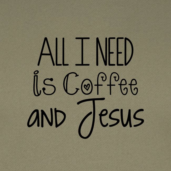 All I need is Coffee & Jesus