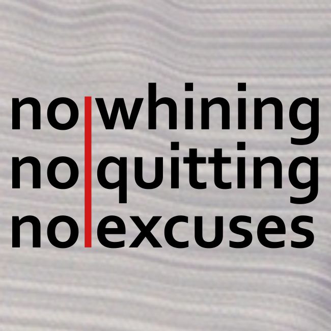 No Whining | No Quitting | No Excuses