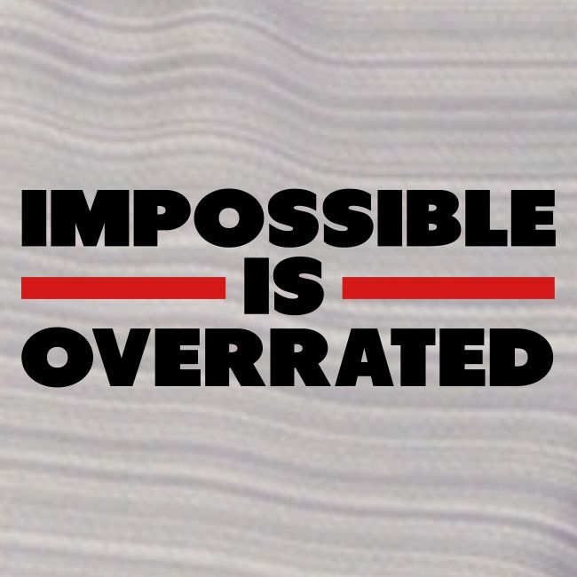 Impossible Is Overrated