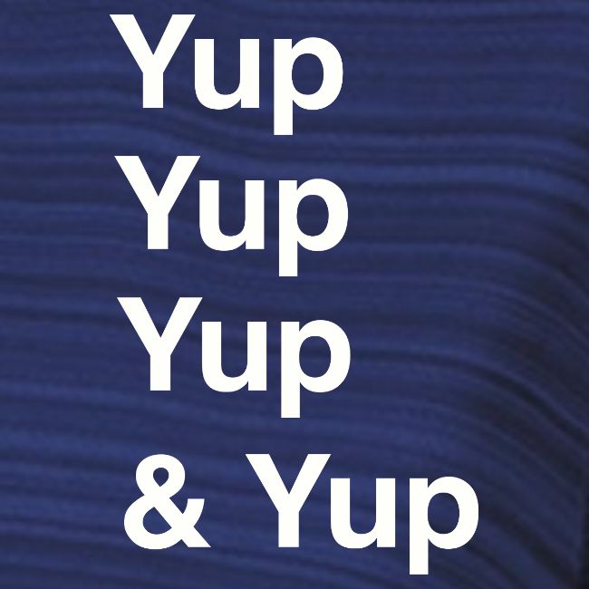 Yup, Yup, Yup & Yup