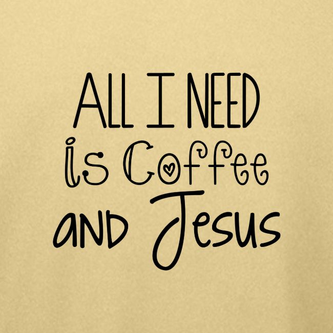 All I need is Coffee & Jesus