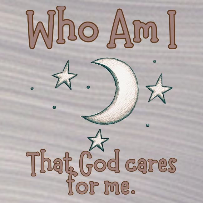 Who Am I that God cares for me