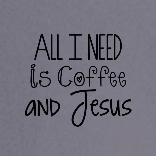 All I need is Coffee & Jesus