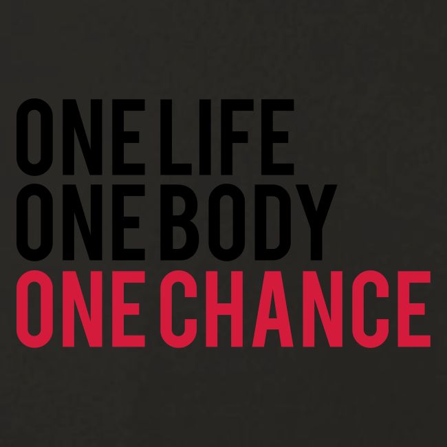 One Life One Body One Chance