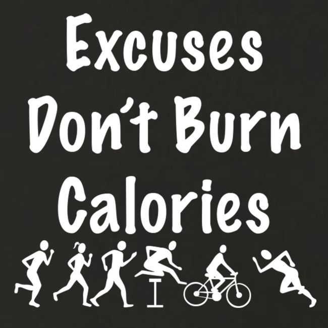 Excuses don t burn calories