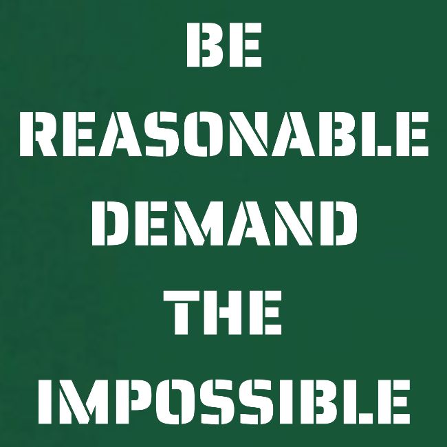 BE REASONABLE DEMAND THE IMPOSSIBLE (white font)