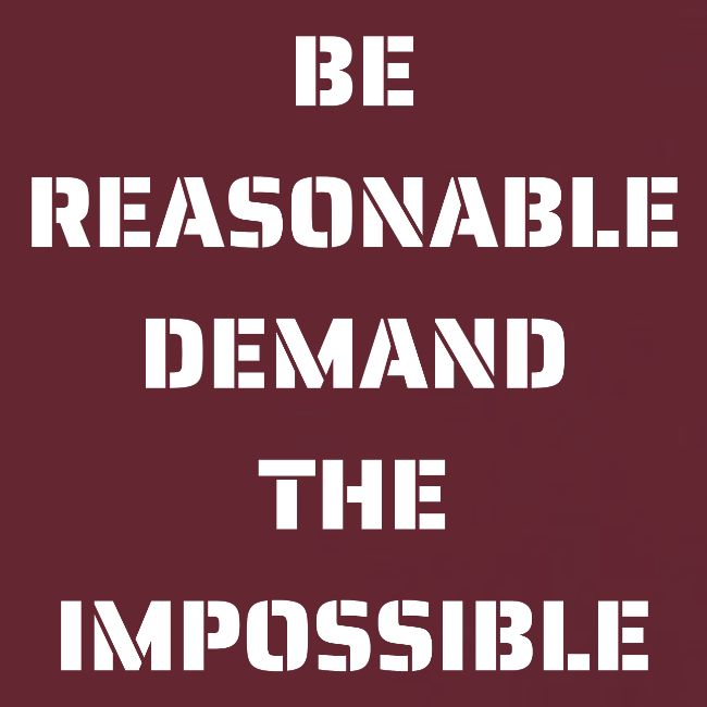 BE REASONABLE DEMAND THE IMPOSSIBLE (white font)