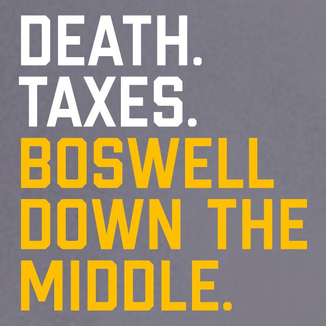 Death. Taxes. Boswell Down The Middle.