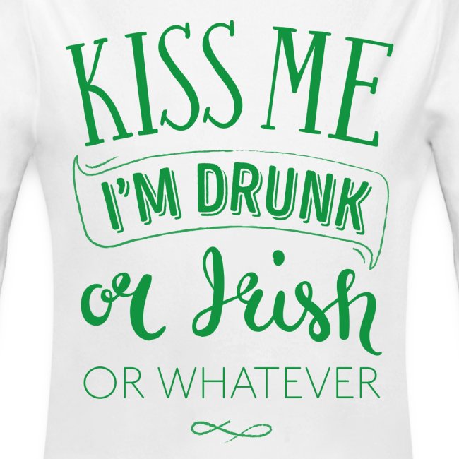 Kiss Me. I'm Drunk. Or Irish. Or Whatever