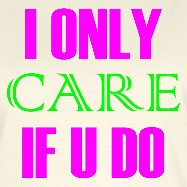 I ONLY CARE IF U DO - Women's Hoodie