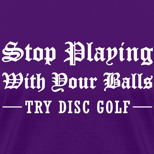 Stop Playing With Your Balls Try Disc Golf Tattoo
