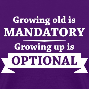 Growing old is mandatory - Growing up is optional - T-shirt for women