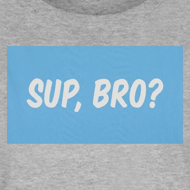 sup bro tee #2