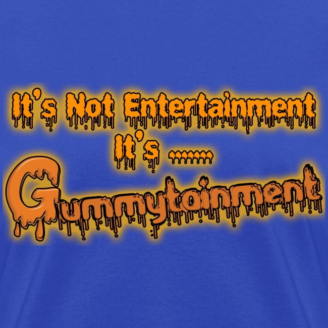 Not Entertainment....Gummytainment T-Shirt
