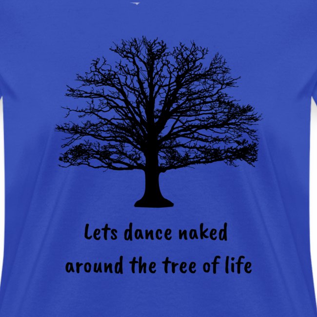 Lets dance naked around the tree of life