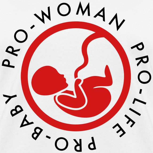 PRO LIFE PRO WOMAN PRO BABY