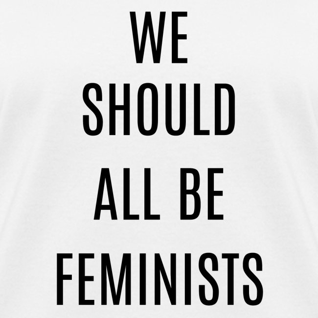 WE SHOULD ALL BE FEMINISTS