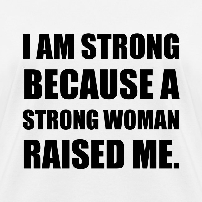 Strong Woman Raised Me