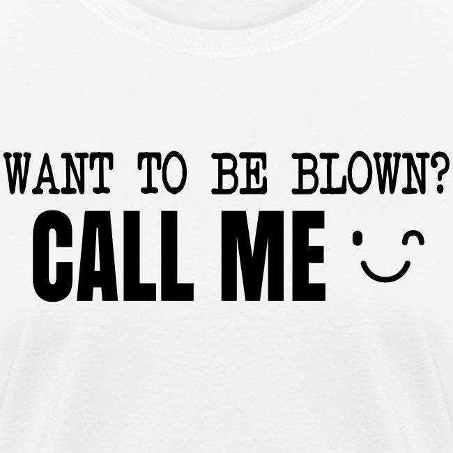 Want To Be Blown? Call Me T-shirt