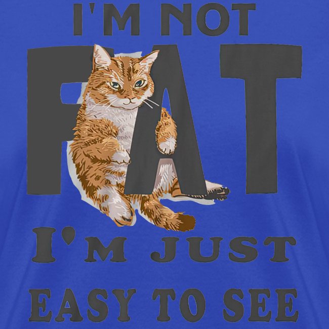 I m Not Fat I m Just Easy To See