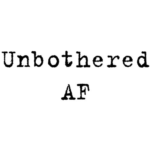 Unbothered AF