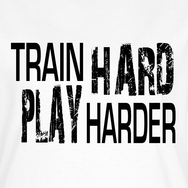 TRAIN HARD PLAY HARDER