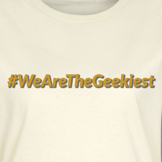 #WeAreTheGeekiest