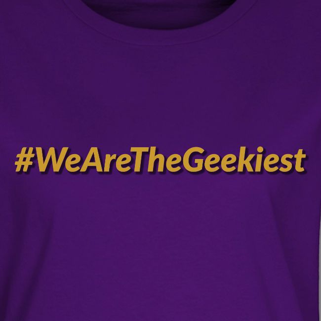 #WeAreTheGeekiest