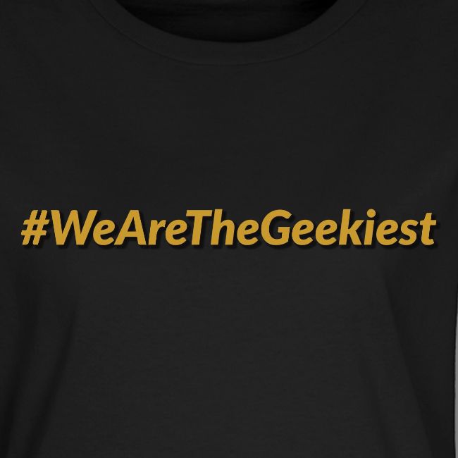 #WeAreTheGeekiest