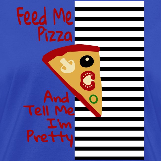 Feed Me Pizza And Tell Me I´m Pretty