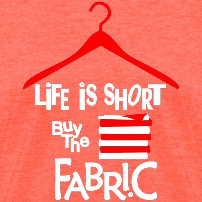 LIFE IS SHORT BUY THE FABRIC