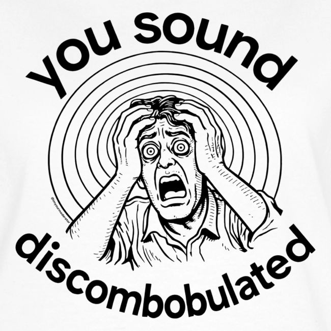 You Sound Discombobulated