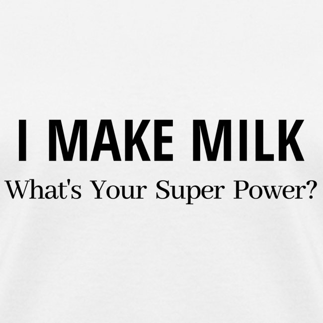 I MAKE MILK What's Your Super Power?