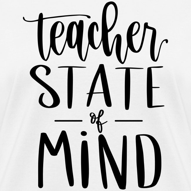 Teacher State of Mind Fun Teacher T-Shirts
